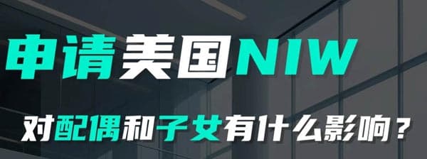 美国NIW移民,对配偶和子女有什么影响呢? 美国NIW移民,对配偶和子女有什么影响呢?